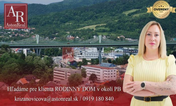 Reality dostali sme DOPYT ! hľadáme Rodinný dom, POVAŽSKÁ BYSTRICA a okolie