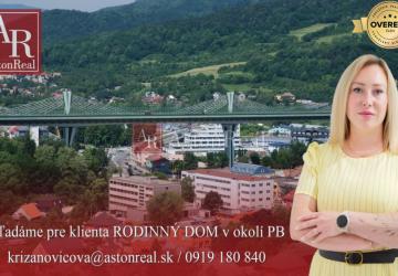 Reality dostali sme DOPYT ! hľadáme Rodinný dom, POVAŽSKÁ BYSTRICA a okolie